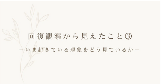 回復観察から見えたこと③ ｜ いま起きている現象をどう見ているか
