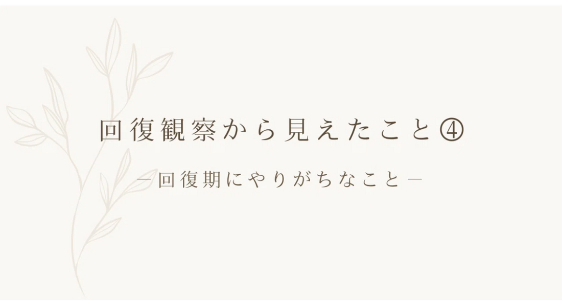 回復観察から見えたこと④ ｜ 回復期にやりがちなこと