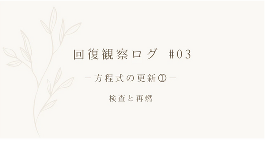 回復観察ログ #03 ｜ 方程式の更新① ｜検査と再燃